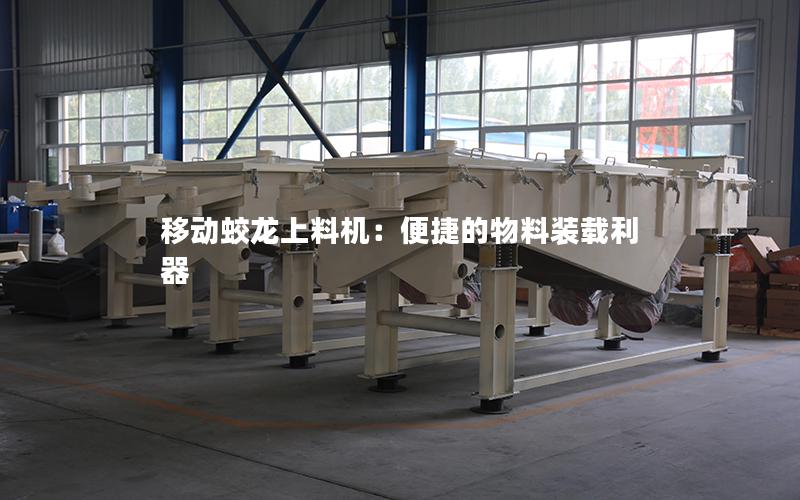移动蛟龙上料机:便捷的物料装载利器 移动蛟龙上料机:便捷的物料装载利器