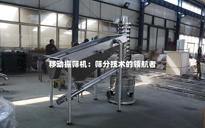 移动振筛机:筛分技术的**者 移动振筛机:筛分技术的**者