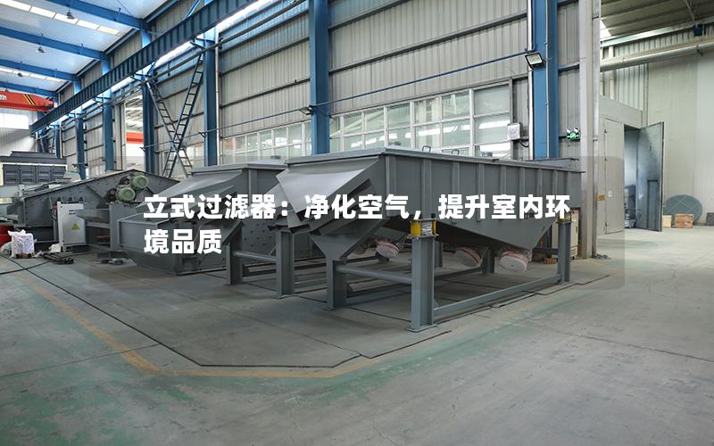 立式过滤器:净化空气,提升室内环境品质 立式过滤器:净化空气,提升室内环境品质