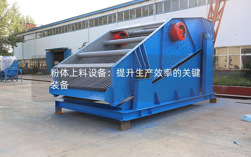 粉体上料设备:提升生产效率的关键装备 粉体上料设备:提升生产效率的关键装备