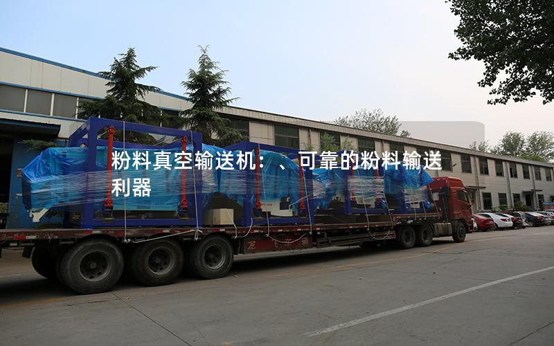 粉料真空输送机:、可靠的粉料输送利器 粉料真空输送机:、可靠的粉料输送利器