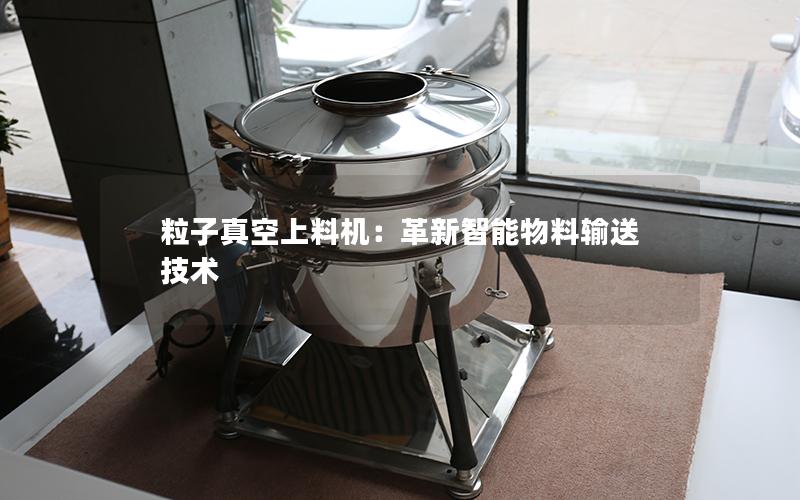 粒子真空上料机：革新智能物料输送技术