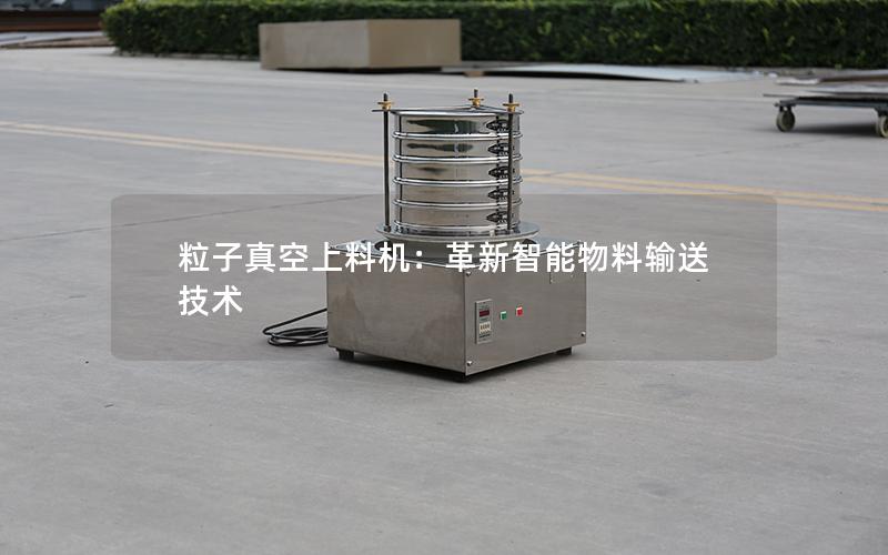 粒子真空上料机：革新智能物料输送技术