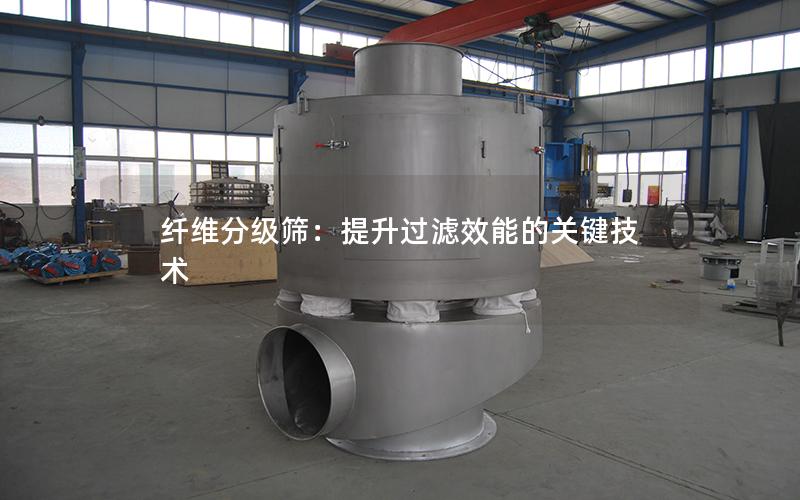 纤维分级筛:提升过滤效能的关键技术 纤维分级筛:提升过滤效能的关键技术