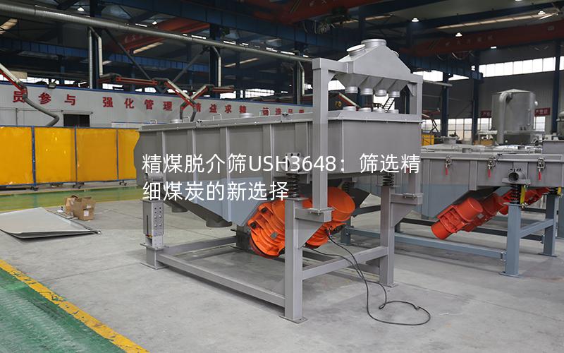 精煤脱介筛USH3648:筛选精细煤炭的新选择 精煤脱介筛USH3648:筛选精细煤炭的新选择