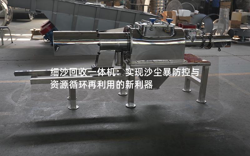 细沙回收一体机:实现沙尘暴防控与资源循环再利用的新利器 细沙回收一体机:实现沙尘暴防控与资源循环再利用的新利器