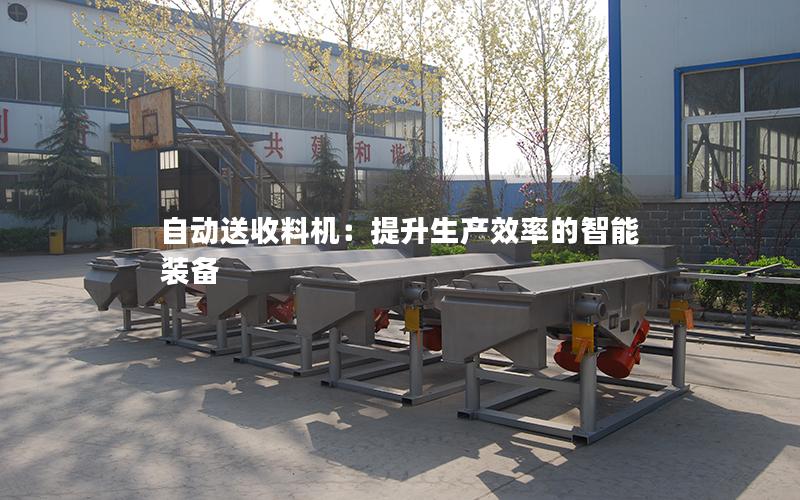 自动送收料机:提升生产效率的智能装备 自动送收料机:提升生产效率的智能装备