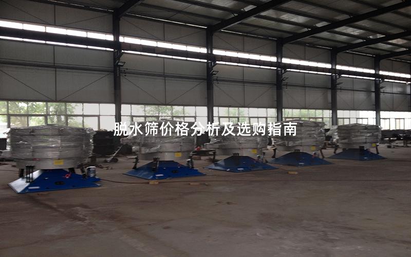 脱水筛价格分析及选购指南 脱水筛价格分析及选购指南