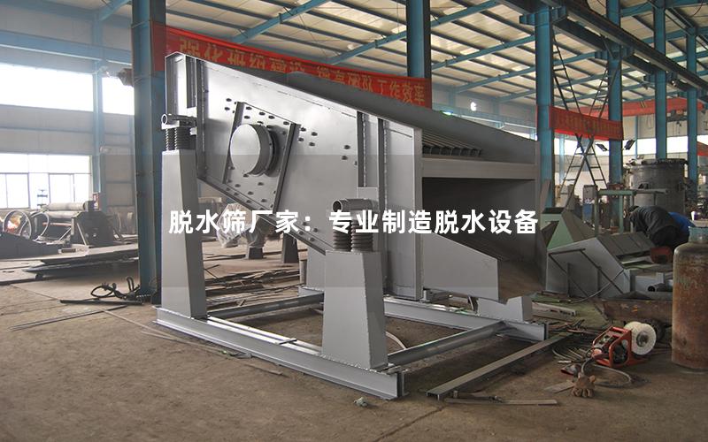 脱水筛厂家:专业制造脱水设备 脱水筛厂家:专业制造脱水设备