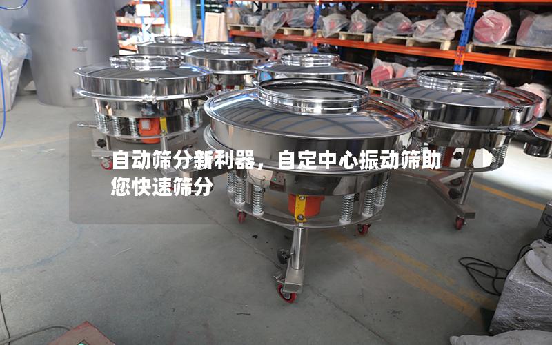 自动筛分新利器,自定中心振动筛助您快速筛分 自动筛分新利器,自定中心振动筛助您快速筛分
