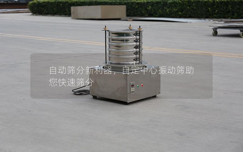 自动筛分新利器,自定中心振动筛助您快速筛分 自动筛分新利器,自定中心振动筛助您快速筛分