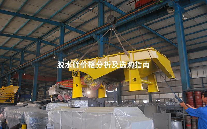 脱水筛价格分析及选购指南 脱水筛价格分析及选购指南