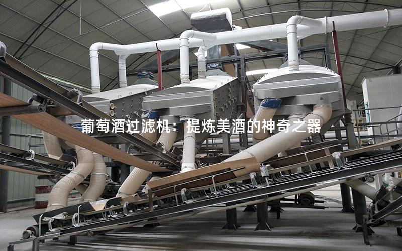 葡萄酒过滤机:提炼美酒的神奇之器 葡萄酒过滤机:提炼美酒的神奇之器