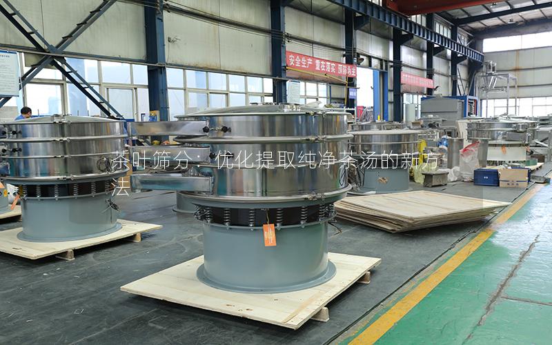 茶叶筛分：优化提取纯净茶汤的新方法