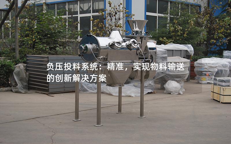 负压投料系统:**,实现物料输送的创新解决方案 负压投料系统:**,实现物料输送的创新解决方案