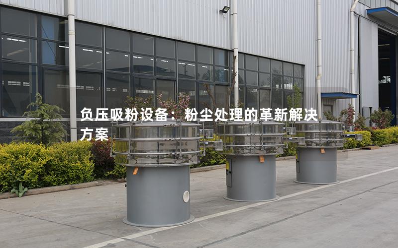 负压吸粉设备:粉尘处理的革新解决方案 负压吸粉设备:粉尘处理的革新解决方案