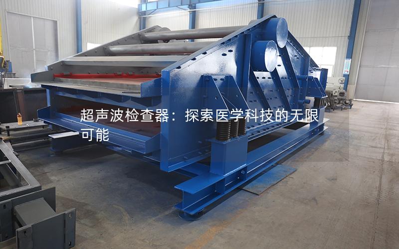 超声波检查器:探索医学科技的无限可能 超声波检查器:探索医学科技的无限可能