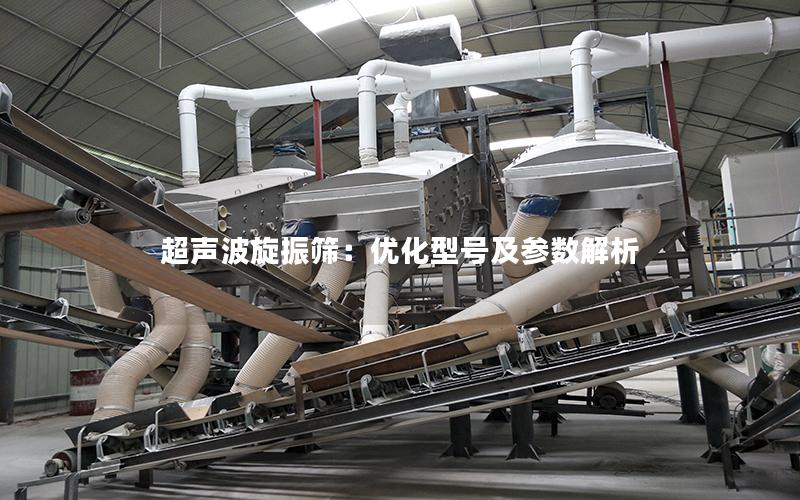 超声波旋振筛:优化型号及参数解析 超声波旋振筛:优化型号及参数解析