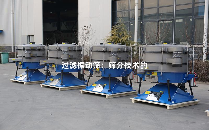 过滤振动筛:筛分技术的 过滤振动筛:筛分技术的