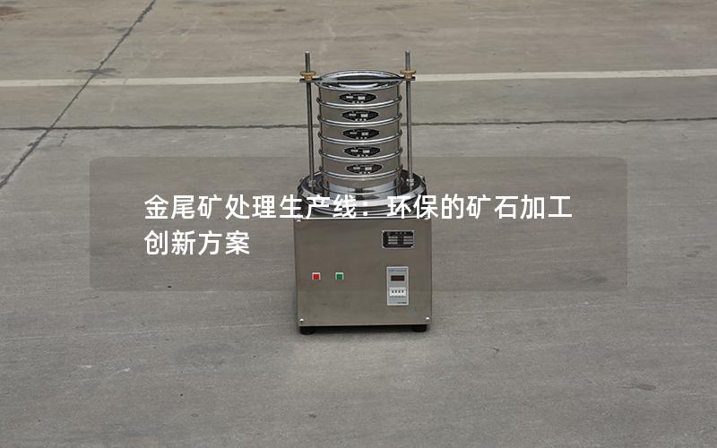 金尾矿处理生产线:环保的矿石加工创新方案 金尾矿处理生产线:环保的矿石加工创新方案