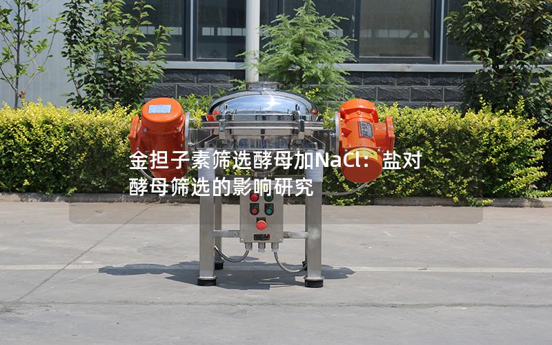 金担子素筛选酵母加NaCl:盐对酵母筛选的影响研究 金担子素筛选酵母加NaCl:盐对酵母筛选的影响研究