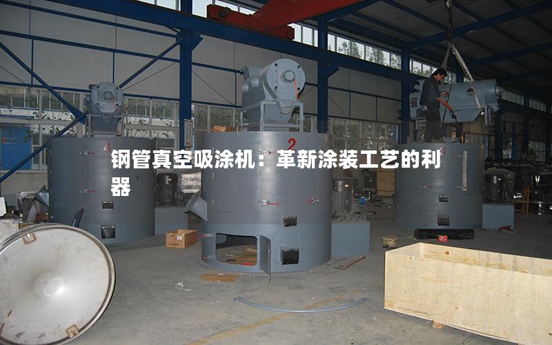 钢管真空吸涂机:革新涂装工艺的利器 钢管真空吸涂机:革新涂装工艺的利器
