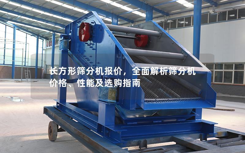 长方形筛分机报价,全面解析筛分机价格、性能及选购指南 长方形筛分机报价,全面解析筛分机价格、性能及选购指南