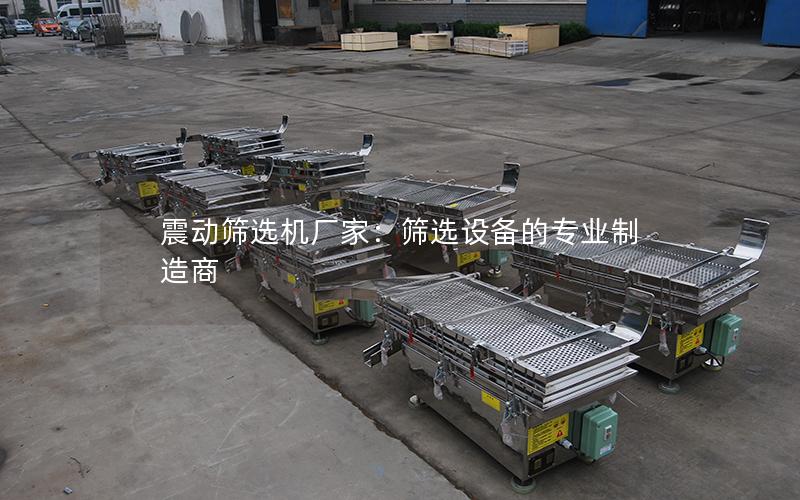 震动筛选机厂家：筛选设备的专业制造商