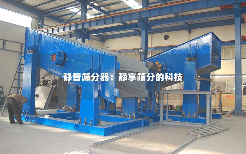 静音筛分器:静享筛分的科技 静音筛分器:静享筛分的科技