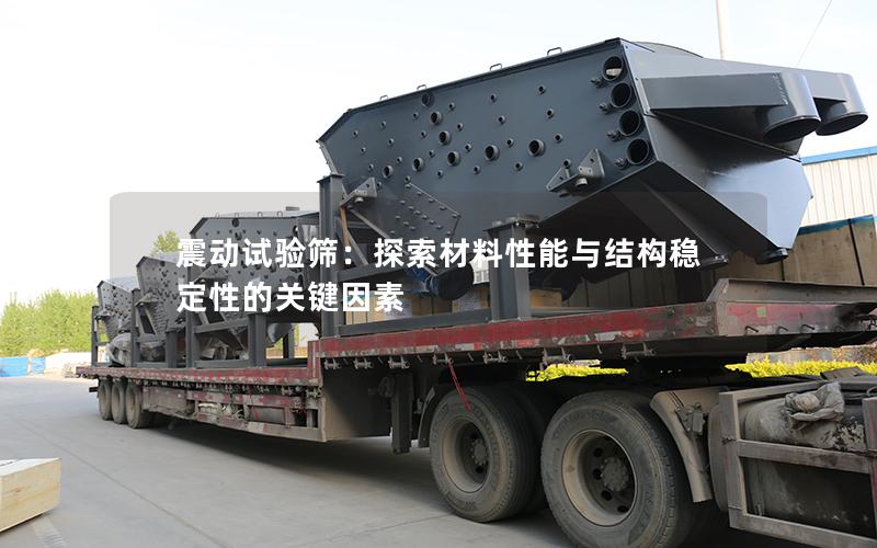 震动试验筛:探索材料性能与结构稳定性的关键因素 震动试验筛:探索材料性能与结构稳定性的关键因素