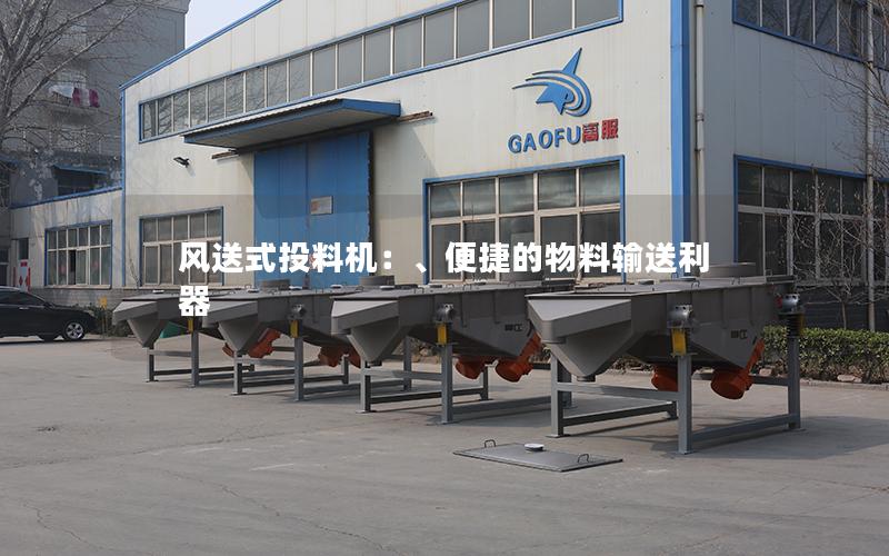 风送式投料机：、便捷的物料输送利器