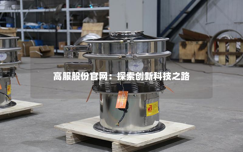 高服股份**:探索创新科技之路 高服股份**:探索创新科技之路