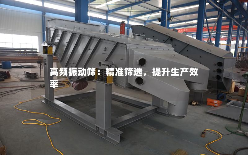 高频振动筛:**筛选,提升生产效率 高频振动筛:**筛选,提升生产效率