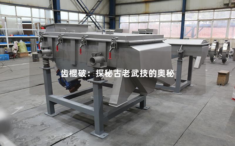 齿棍破:探秘古老武技的奥秘 齿棍破:探秘古老武技的奥秘
