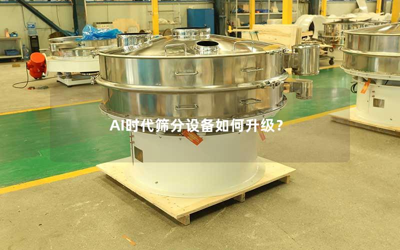 AI时代筛分设备如何升级? AI时代筛分设备如何升级?