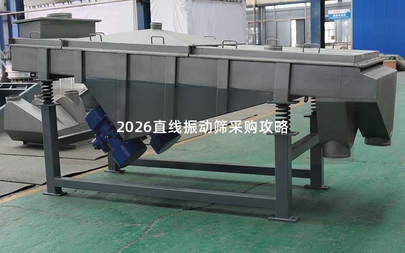 2026直线振动筛采购攻略 2026直线振动筛采购攻略