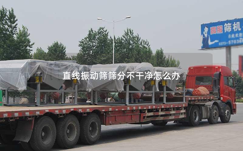 直线振动筛筛分不干净怎么办 直线振动筛筛分不干净怎么办