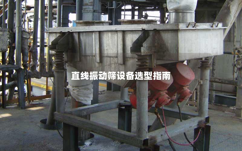 直线振动筛设备选型指南 直线振动筛设备选型指南