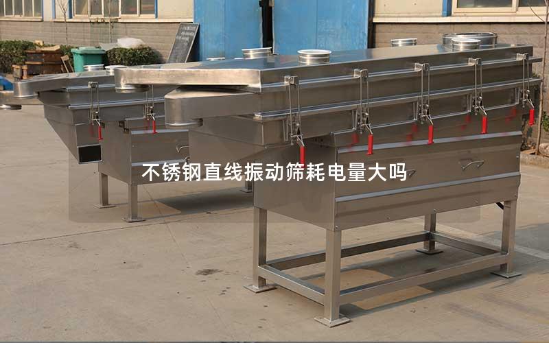 不锈钢直线振动筛耗电量大吗 不锈钢直线振动筛耗电量大吗
