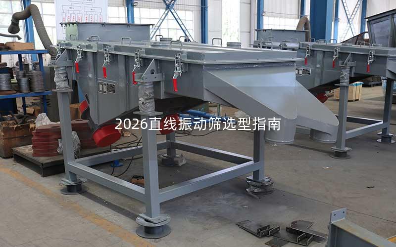 2026直线振动筛选型指南 2026直线振动筛选型指南