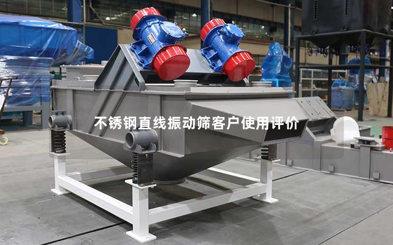 不锈钢直线振动筛客户使用评价 不锈钢直线振动筛客户使用评价