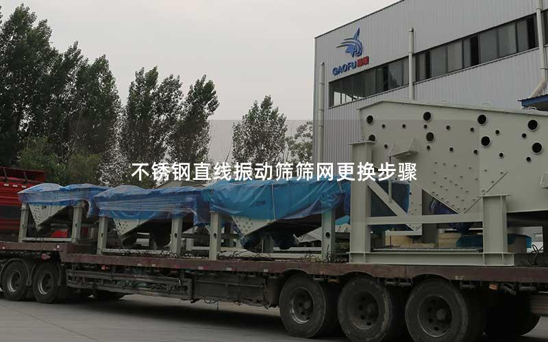 不锈钢直线振动筛筛网更换步骤 不锈钢直线振动筛筛网更换步骤