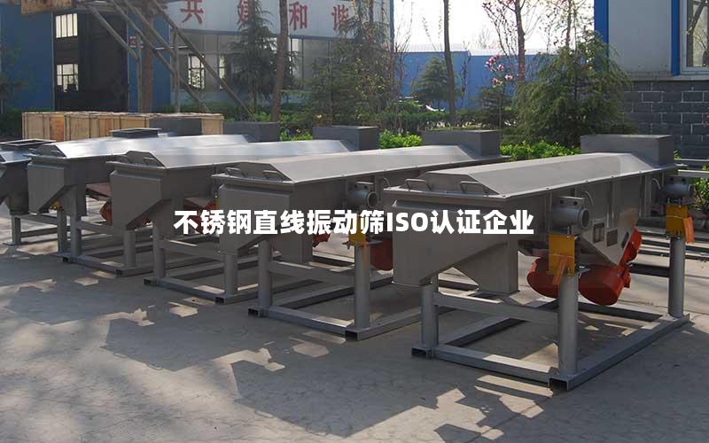 不锈钢直线振动筛ISO认证企业 不锈钢直线振动筛ISO认证企业