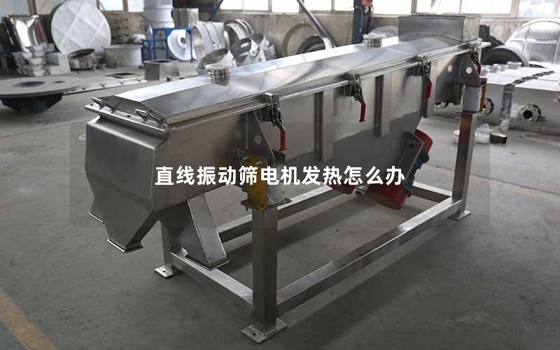 直线振动筛电机发热怎么办 直线振动筛电机发热怎么办