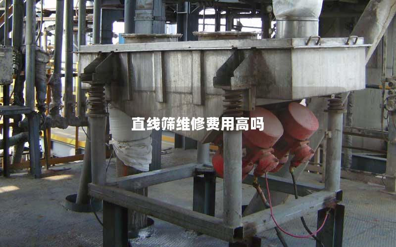 直线筛维修费用高吗 直线筛维修费用高吗