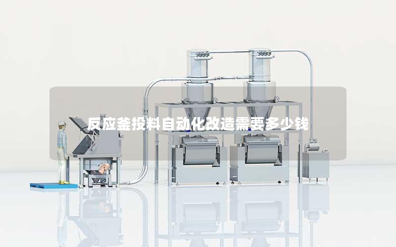 反应釜投料自动化改造需要多少钱 反应釜投料自动化改造需要多少钱