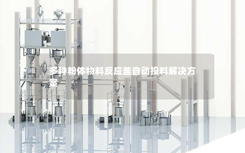 多种粉体物料反应釜自动投料解决方案 多种粉体物料反应釜自动投料解决方案