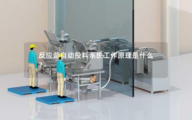 反应釜自动投料系统工作原理是什么? 反应釜自动投料系统工作原理是什么?