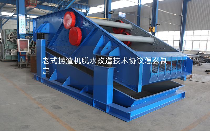 老式捞渣机脱水改造技术协议怎么制定