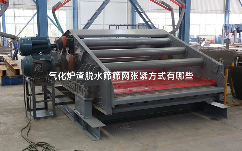 气化炉渣脱水筛筛网张紧方式有哪些 气化炉渣脱水筛筛网张紧方式有哪些